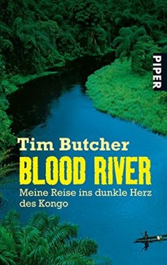 Blood River: Meine Reise ins dunkle Herz des Kongo